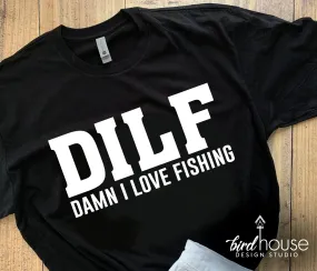 DILF, Damn I Love Fishing Shirt, Funny Fathers Day Tee, Any Color, Customize, Gift